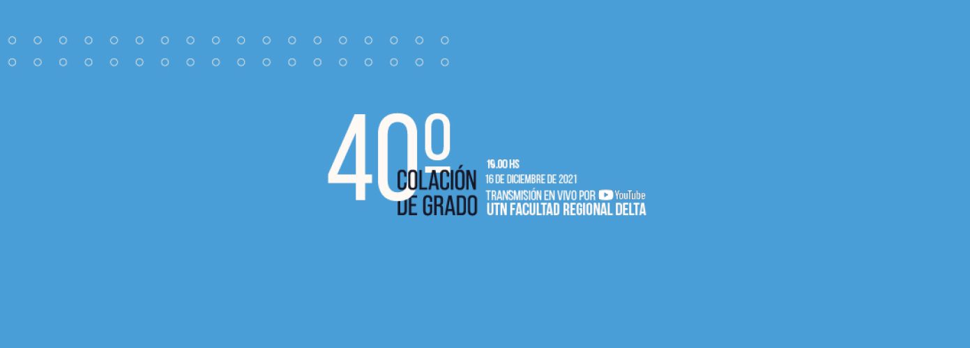 40° Colación de Grado Transmisión En Vivo 19 hs. UTN Facultad Regional Delta